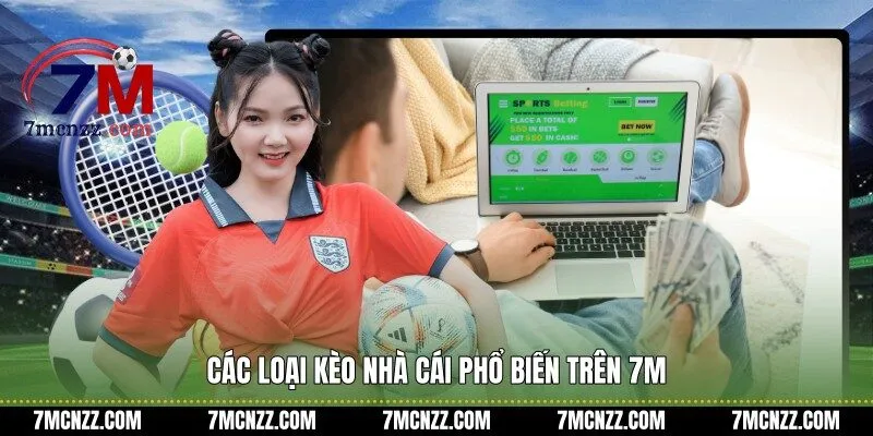 Các loại kèo nhà cái phổ biến trên 7M