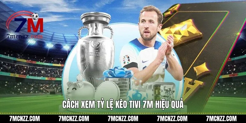 Cách xem tỷ lệ kèo tivi 7M hiệu quả