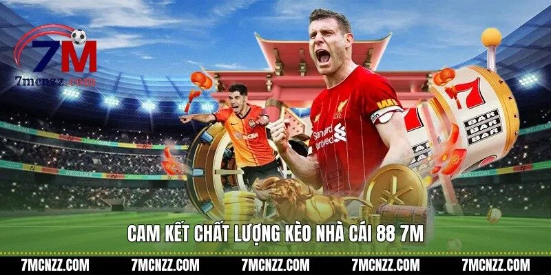 Cam kết chất lượng kèo nhà cái 88 7M