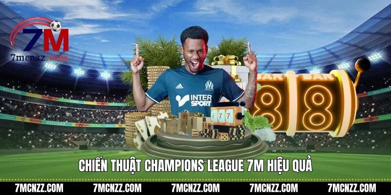 Chiến thuật Champions League 7M hiệu quả