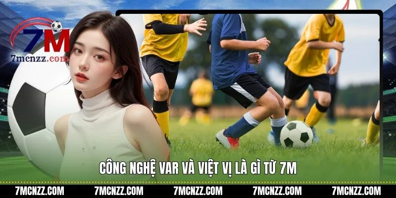 Công nghệ VAR và việt vị là gì từ 7M
