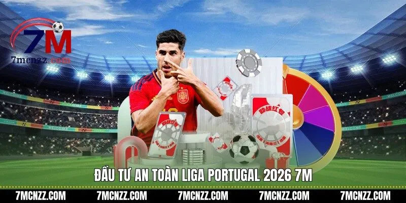 Đầu tư an toàn Liga Portugal 2026 7M