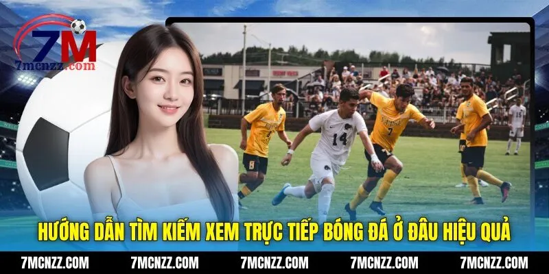 Hướng dẫn tìm kiếm xem trực tiếp bóng đá ở đâu hiệu quả
