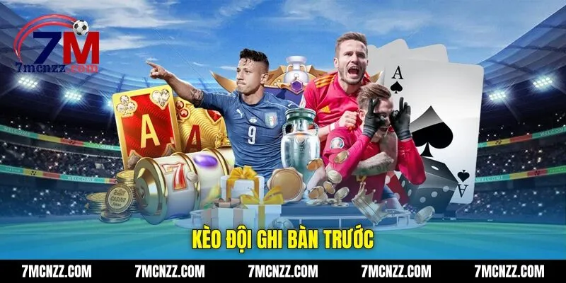 kèo đội ghi bàn trước