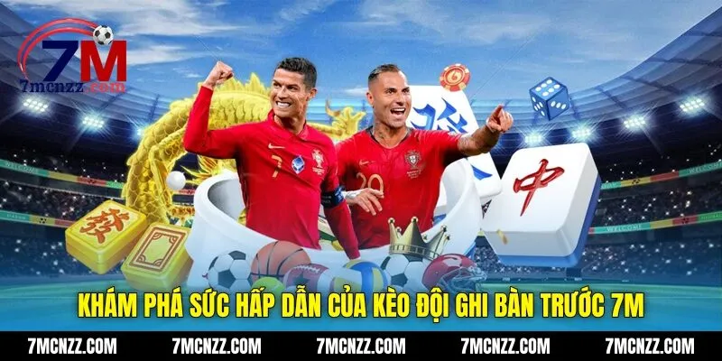 Khám phá sức hấp dẫn của kèo đội ghi bàn trước 7M