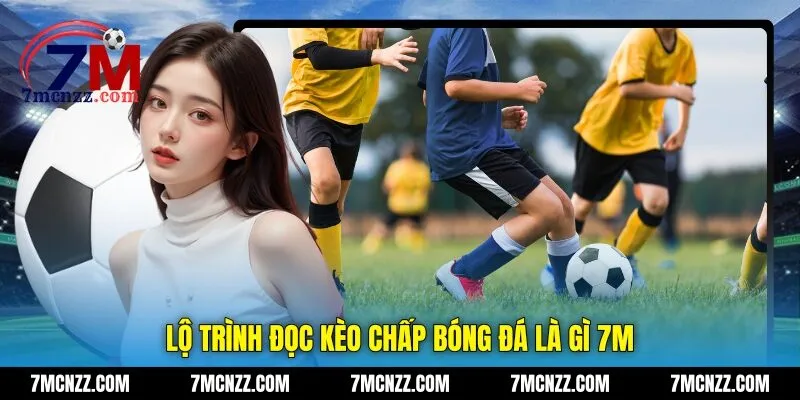Lộ trình đọc kèo chấp bóng đá là gì 7M