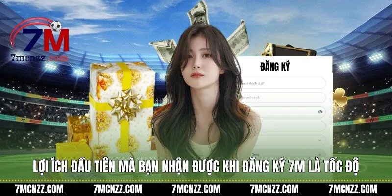 Lợi ích đầu tiên mà bạn nhận được khi đăng ký 7M là tốc độ
