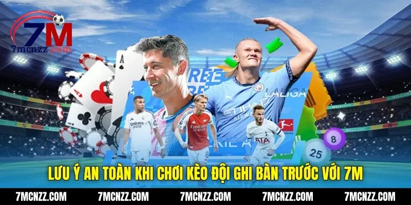 Lưu ý an toàn khi chơi kèo đội ghi bàn trước với 7M