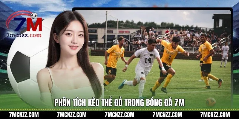 Phân tích kèo thẻ đỏ trong bóng đá 7M