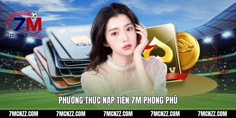 Phương thức nạp tiền 7M phong phú