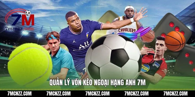 Quản lý vốn kèo ngoại hạng anh 7M