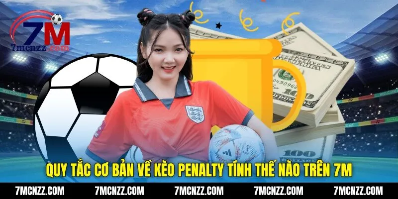 Quy tắc cơ bản về kèo penalty tính thế nào trên 7M