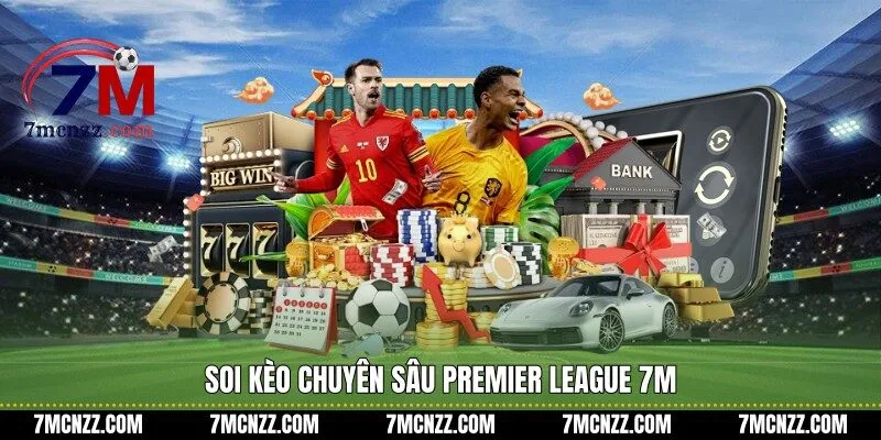 Soi kèo chuyên sâu Premier League 7M