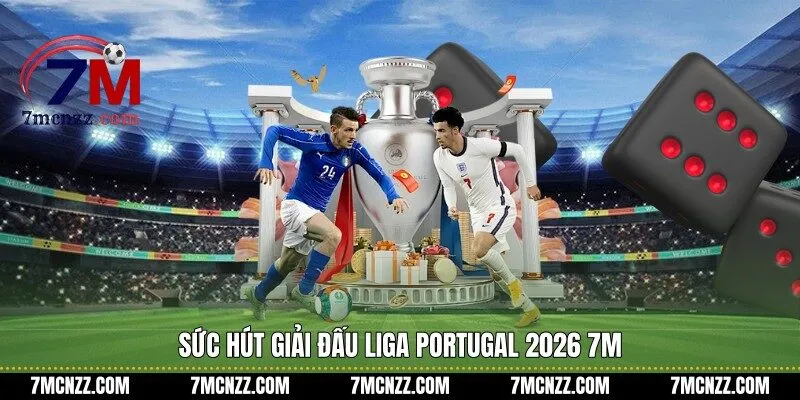 Sức hút giải đấu Liga Portugal 2026 7M
