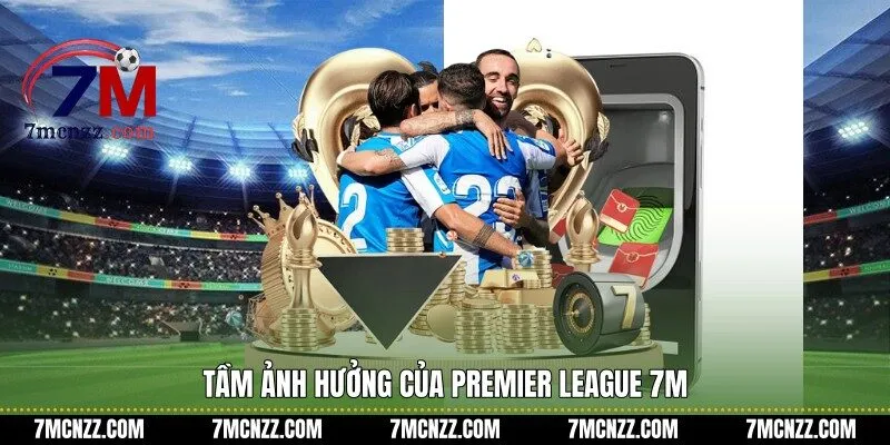 Tầm ảnh hưởng của Premier League 7M