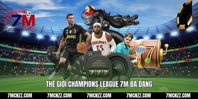 Thế giới Champions League 7M đa dạng