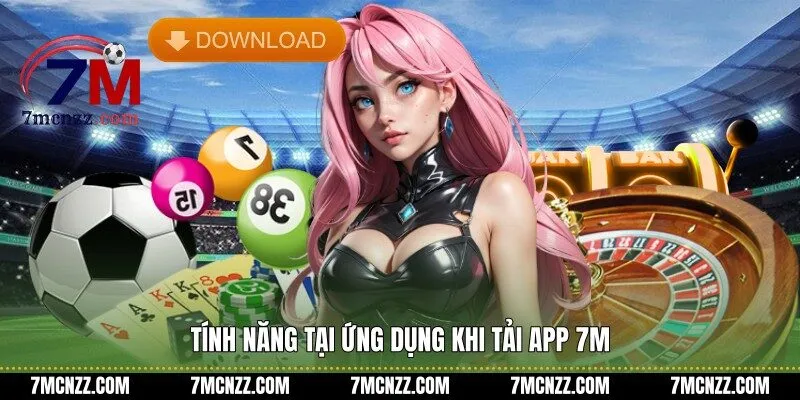 Tính năng tại ứng dụng khi tải app 7M