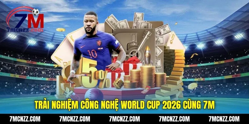 Trải nghiệm công nghệ World Cup 2026 cùng 7M