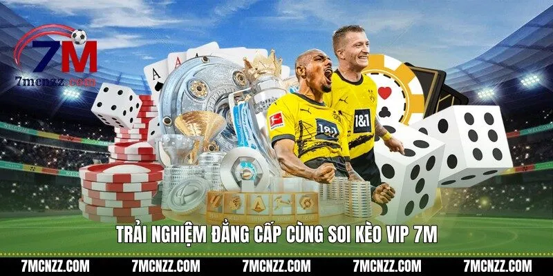 Trải nghiệm đẳng cấp cùng soi kèo vip 7M