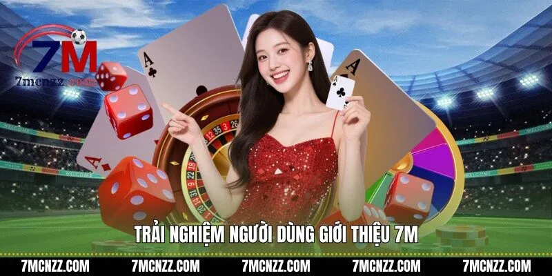 Trải nghiệm người dùng giới thiệu 7M