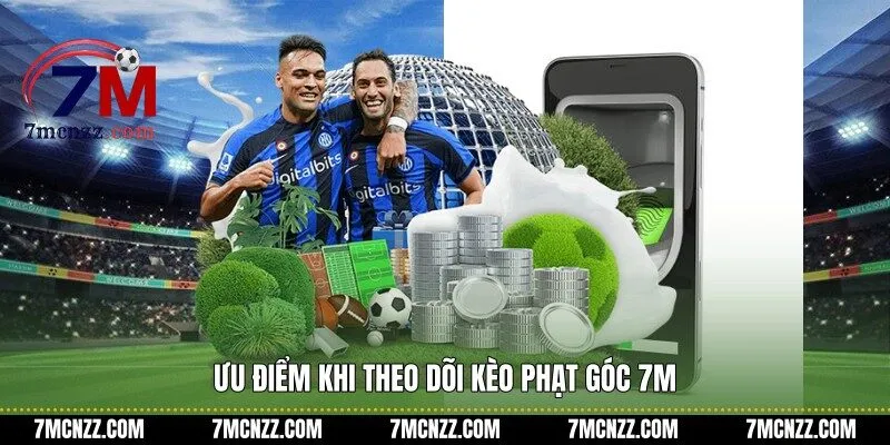 Ưu điểm khi theo dõi kèo phạt góc 7M