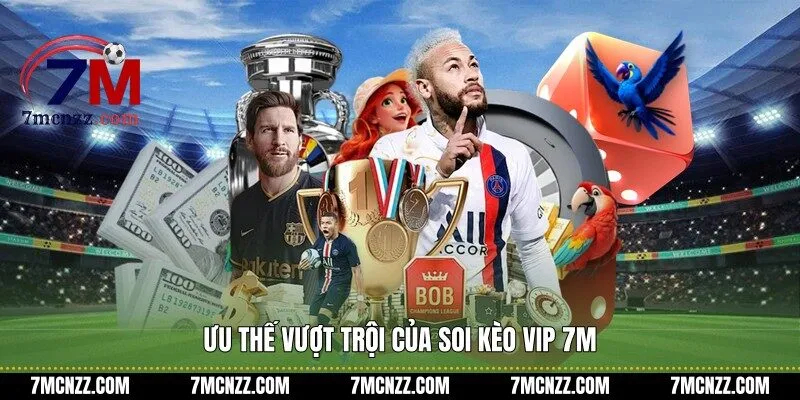 Ưu thế vượt trội của soi kèo vip 7M