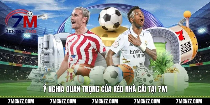 Ý nghĩa quan trọng của kèo nhà cái tại 7M